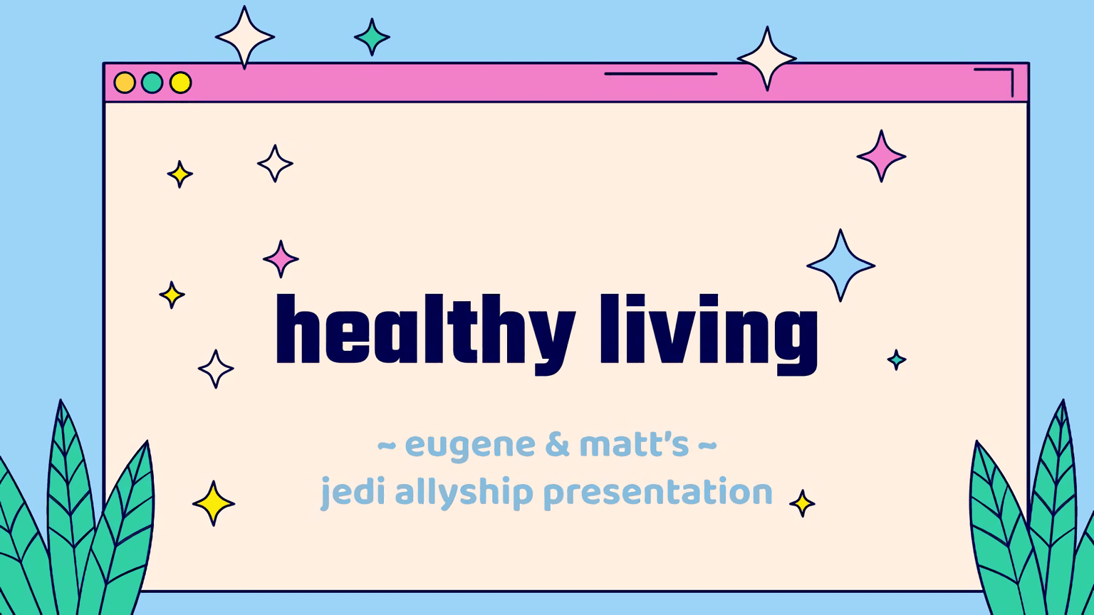 a simple cover slide with the title "healthy living: eugene and matt's jedi allyship presentation", and some ferns